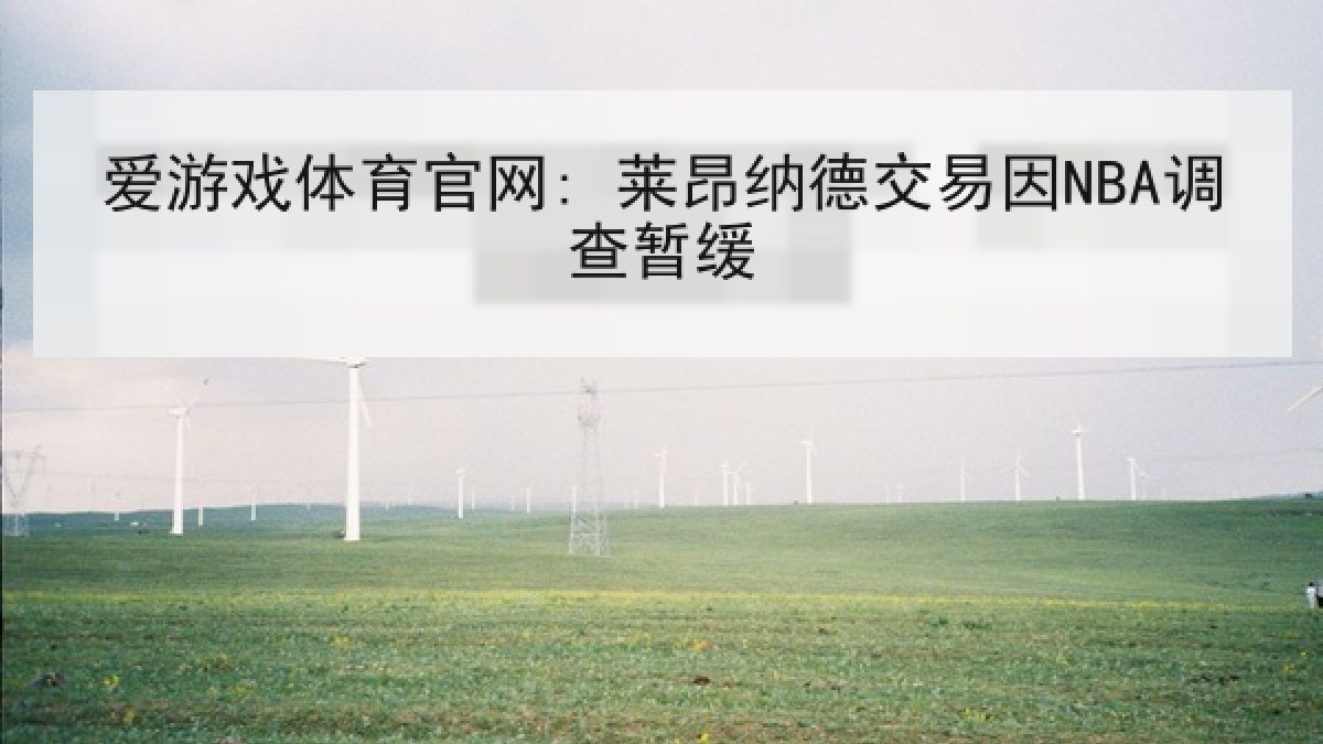爱游戏体育官网: 莱昂纳德交易因NBA调查暂缓