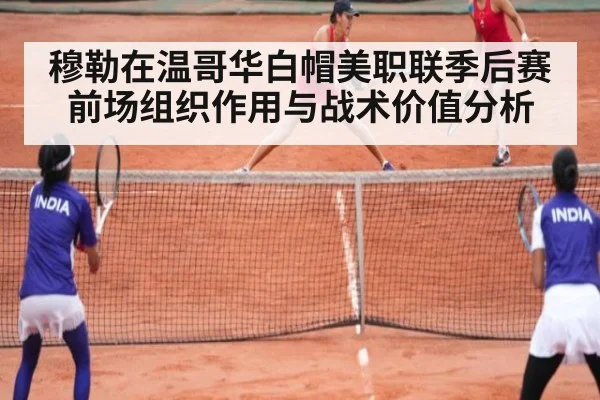 穆勒在温哥华白帽美职联季后赛前场组织作用与战术价值分析